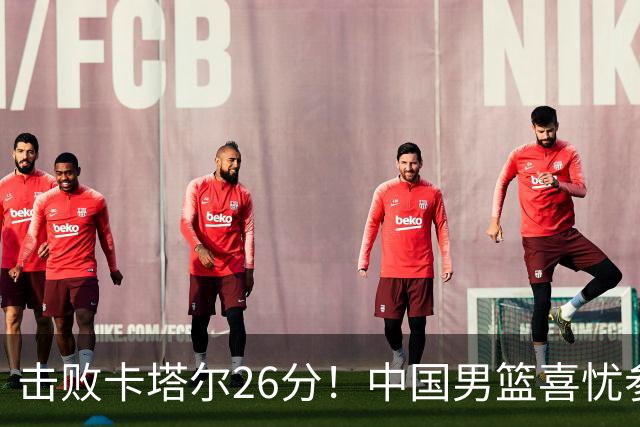 击败卡塔尔26分！中国男篮喜忧参半，杨瀚森赢得肯定